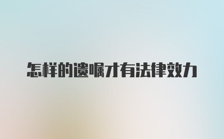 怎样的遗嘱才有法律效力