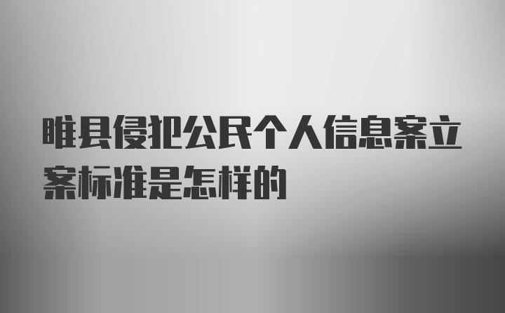 睢县侵犯公民个人信息案立案标准是怎样的