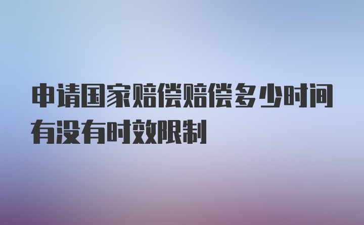 申请国家赔偿赔偿多少时间有没有时效限制