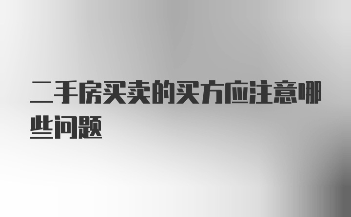 二手房买卖的买方应注意哪些问题