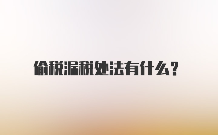 偷税漏税处法有什么?