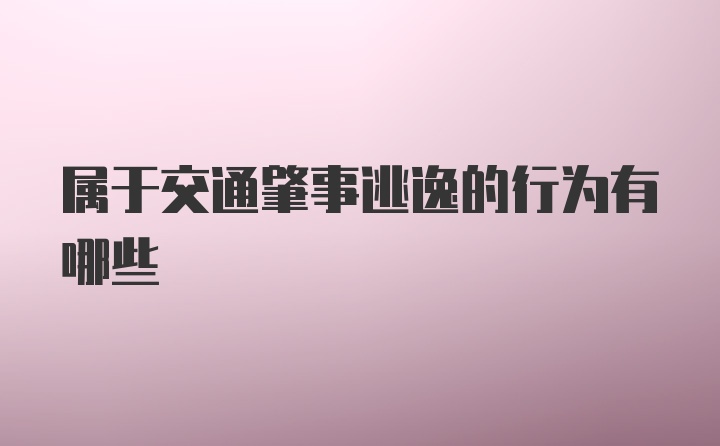 属于交通肇事逃逸的行为有哪些