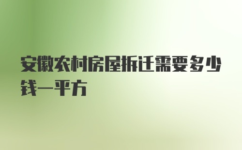 安徽农村房屋拆迁需要多少钱一平方