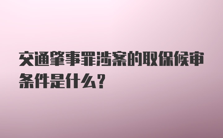 交通肇事罪涉案的取保候审条件是什么？