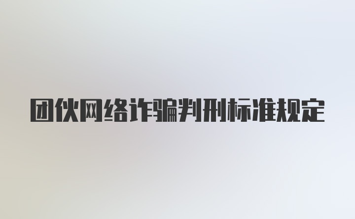 团伙网络诈骗判刑标准规定