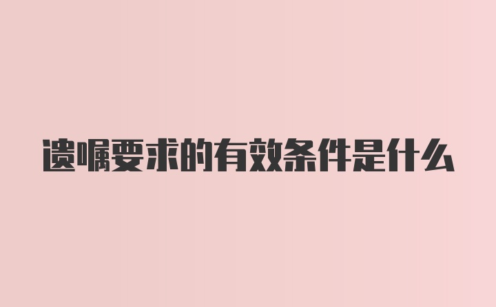 遗嘱要求的有效条件是什么