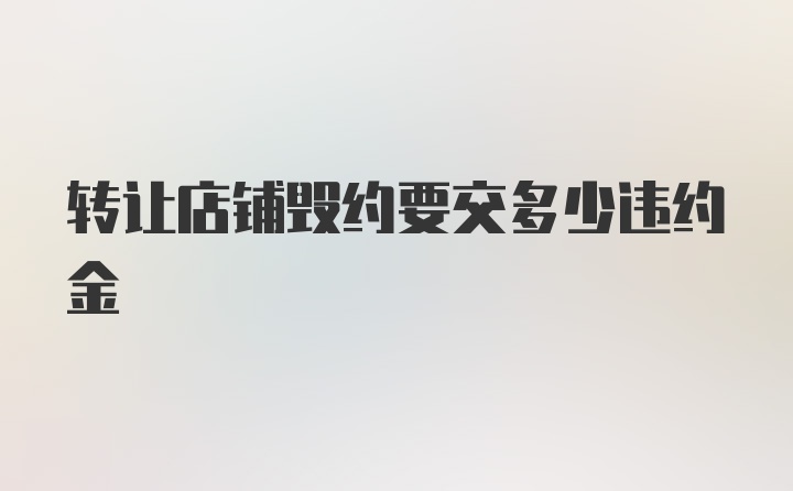 转让店铺毁约要交多少违约金