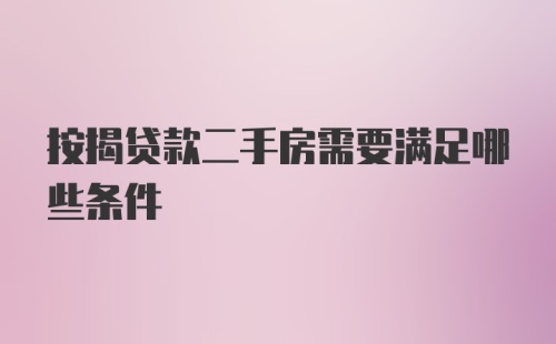 按揭贷款二手房需要满足哪些条件