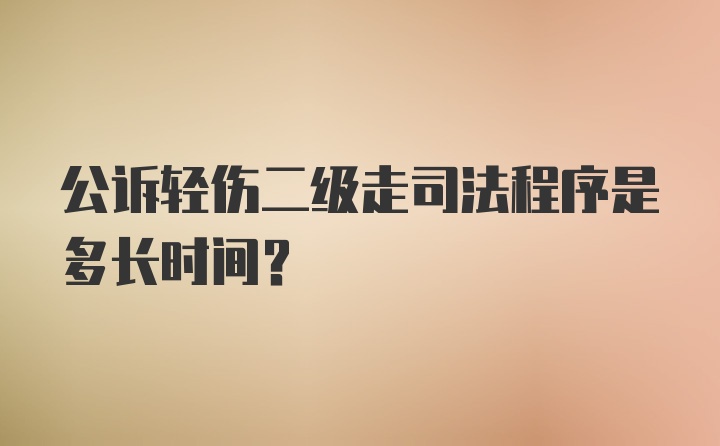 公诉轻伤二级走司法程序是多长时间？