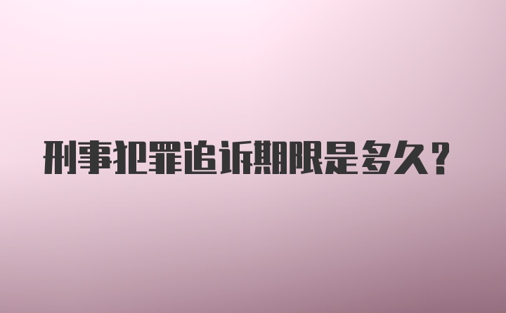 刑事犯罪追诉期限是多久？