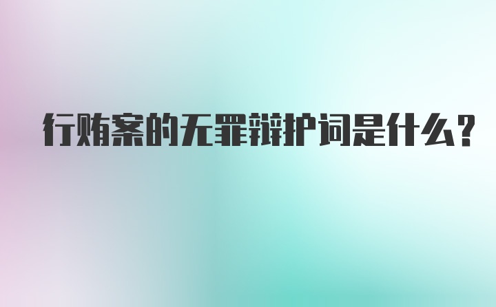 行贿案的无罪辩护词是什么？