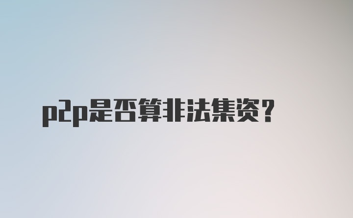 p2p是否算非法集资？