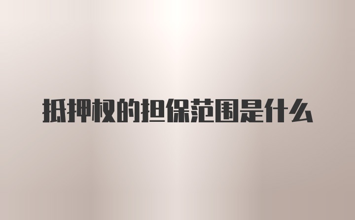 抵押权的担保范围是什么