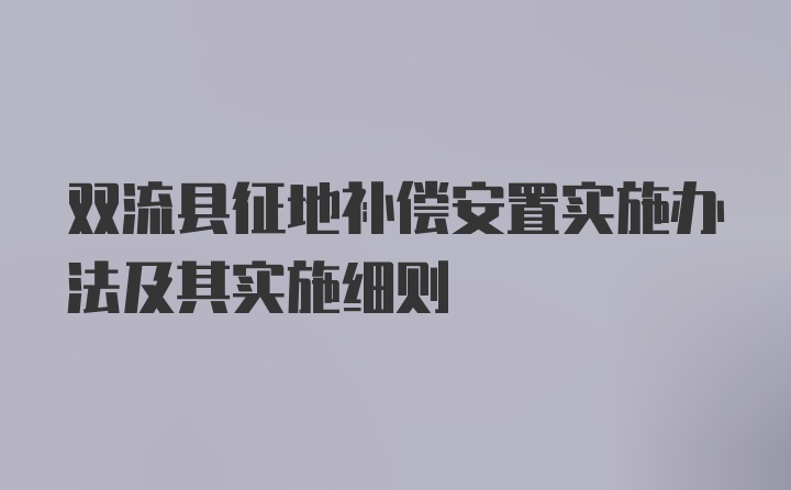 双流县征地补偿安置实施办法及其实施细则