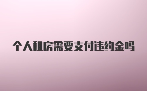 个人租房需要支付违约金吗