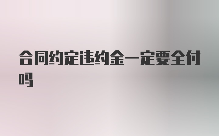 合同约定违约金一定要全付吗