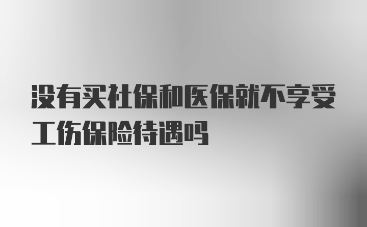 没有买社保和医保就不享受工伤保险待遇吗