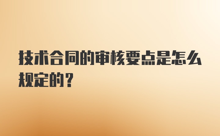 技术合同的审核要点是怎么规定的？