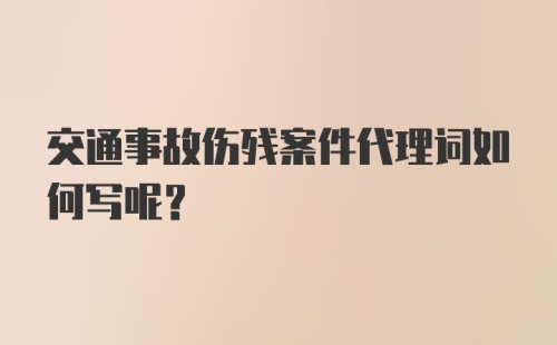 交通事故伤残案件代理词如何写呢？