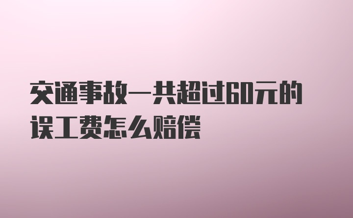 交通事故一共超过60元的误工费怎么赔偿