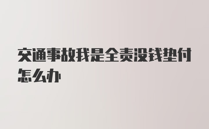 交通事故我是全责没钱垫付怎么办