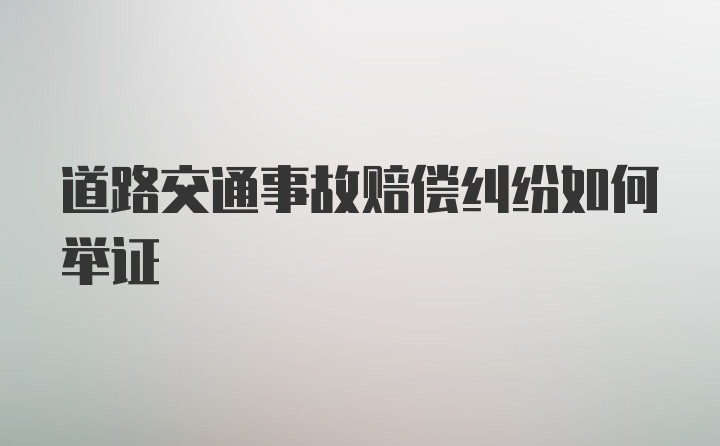 道路交通事故赔偿纠纷如何举证