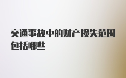 交通事故中的财产损失范围包括哪些