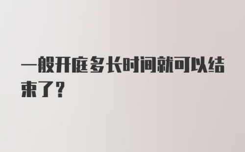 一般开庭多长时间就可以结束了？