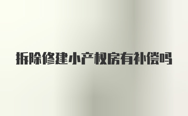 拆除修建小产权房有补偿吗