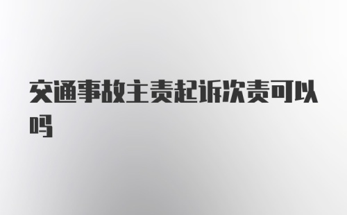 交通事故主责起诉次责可以吗