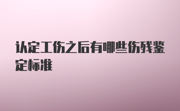 认定工伤之后有哪些伤残鉴定标准