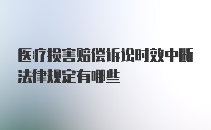 医疗损害赔偿诉讼时效中断法律规定有哪些