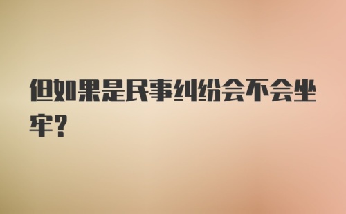 但如果是民事纠纷会不会坐牢？