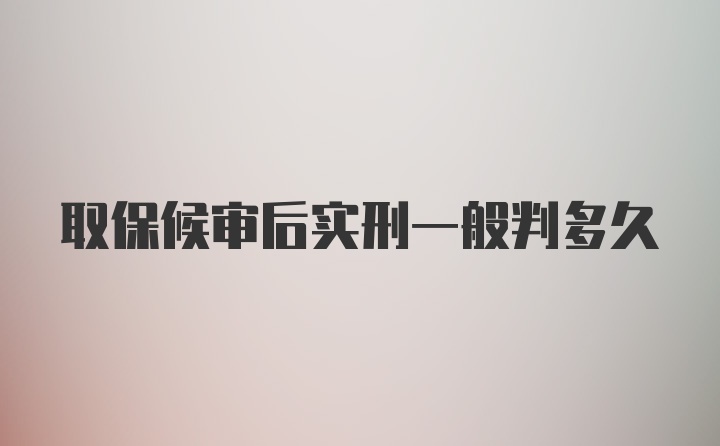 取保候审后实刑一般判多久