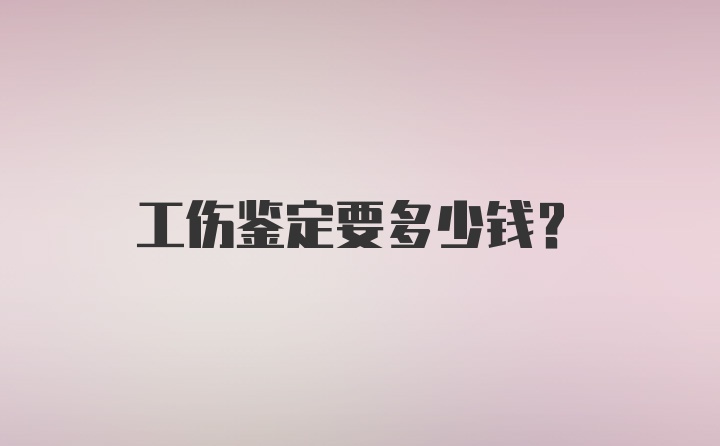 工伤鉴定要多少钱？