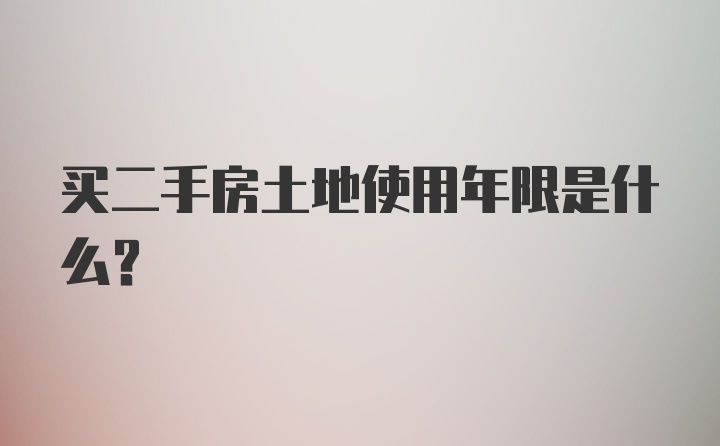 买二手房土地使用年限是什么?