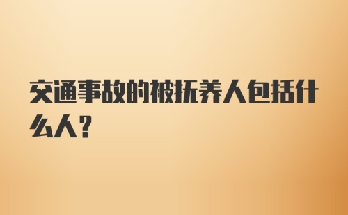 交通事故的被抚养人包括什么人？