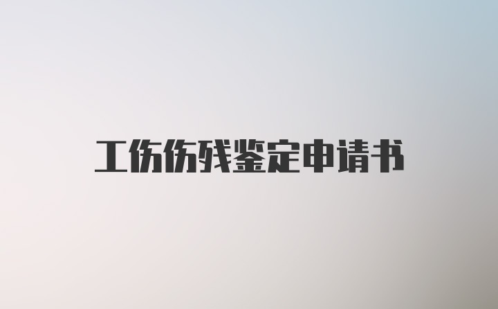 工伤伤残鉴定申请书