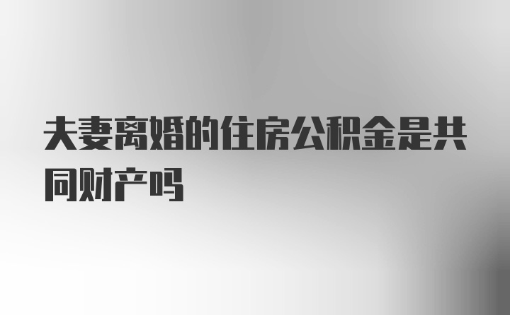 夫妻离婚的住房公积金是共同财产吗