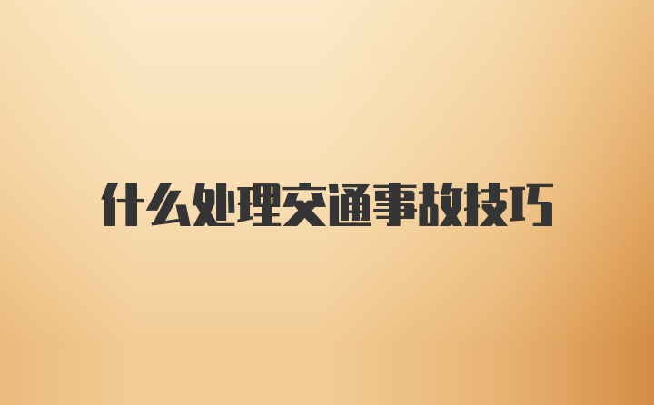 什么处理交通事故技巧