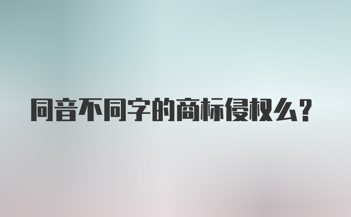 同音不同字的商标侵权么？