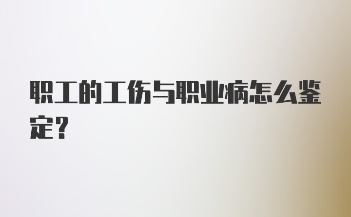 职工的工伤与职业病怎么鉴定？