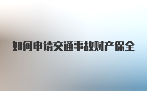 如何申请交通事故财产保全