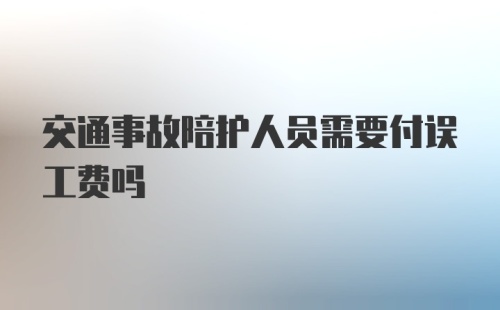 交通事故陪护人员需要付误工费吗