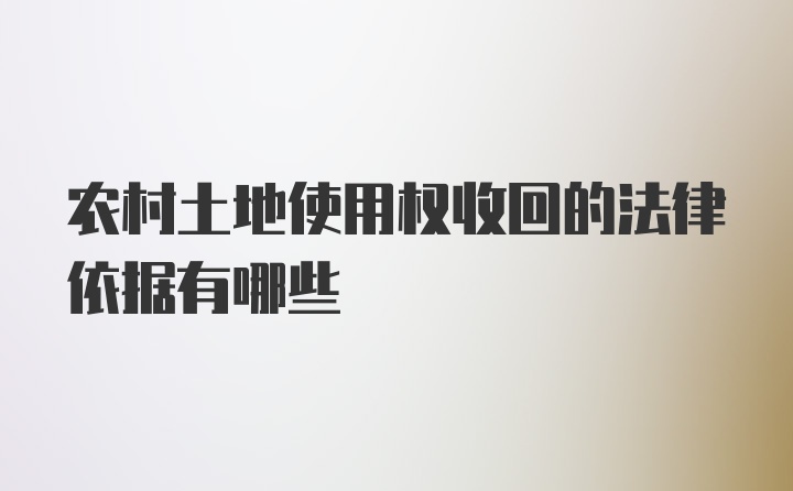 农村土地使用权收回的法律依据有哪些