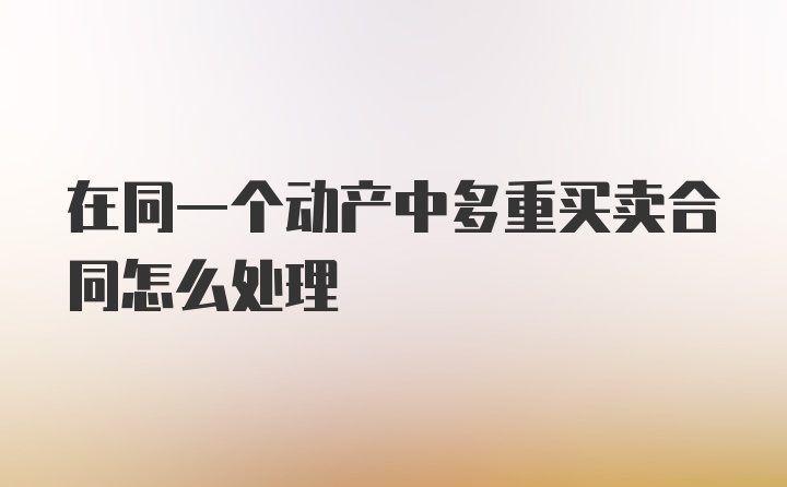 在同一个动产中多重买卖合同怎么处理