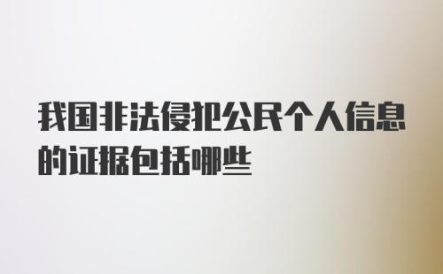 我国非法侵犯公民个人信息的证据包括哪些