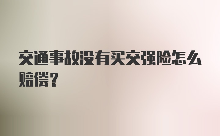 交通事故没有买交强险怎么赔偿？