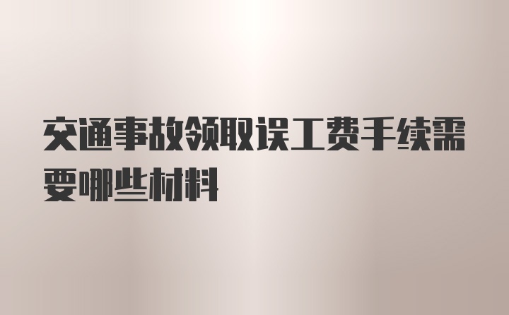 交通事故领取误工费手续需要哪些材料