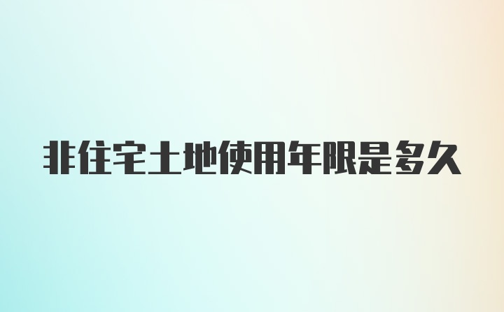 非住宅土地使用年限是多久